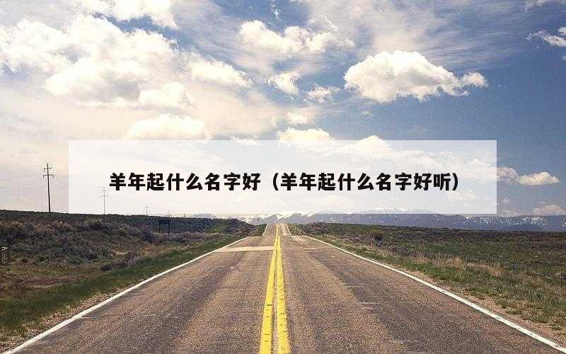羊年起什么名字好（羊年起什么名字好听）