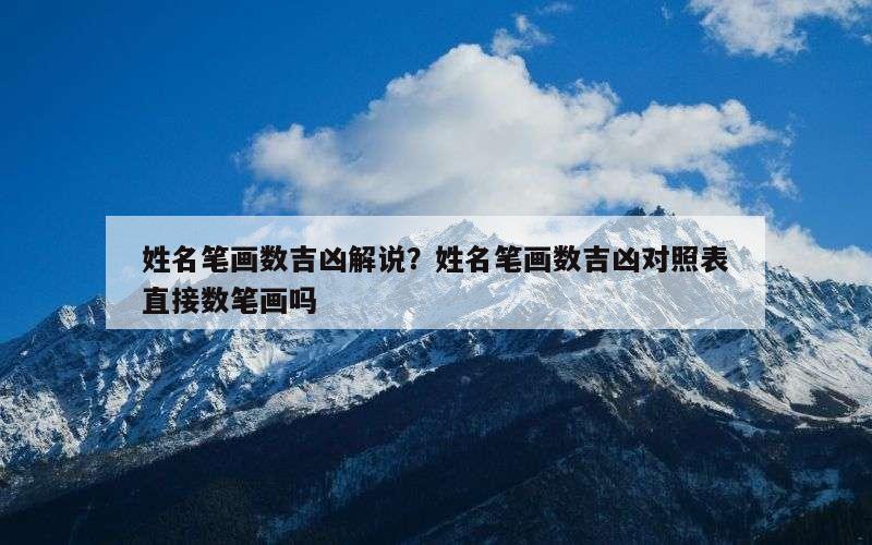 姓名笔画数吉凶解说？姓名笔画数吉凶对照表直接数笔画吗