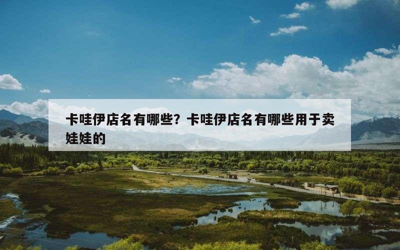 卡哇伊店名有哪些？卡哇伊店名有哪些用于卖娃娃的