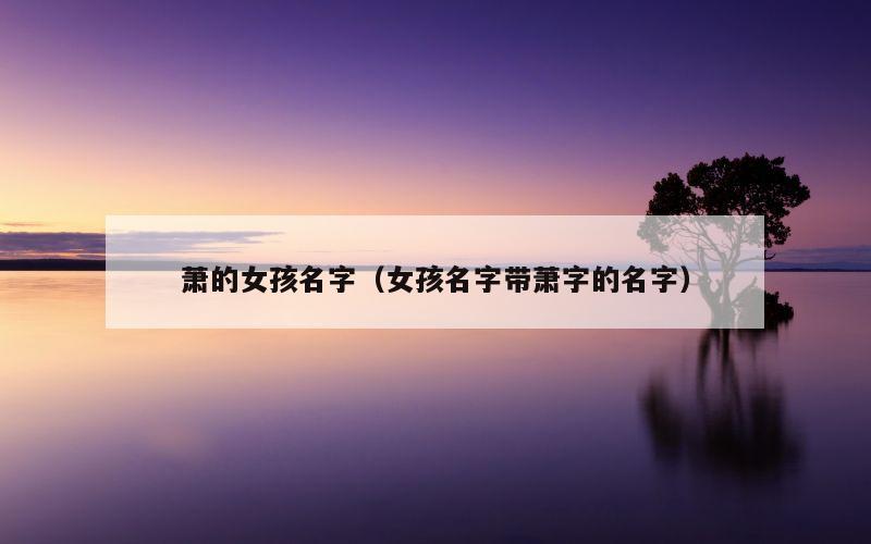 萧的女孩名字（女孩名字带萧字的名字）
