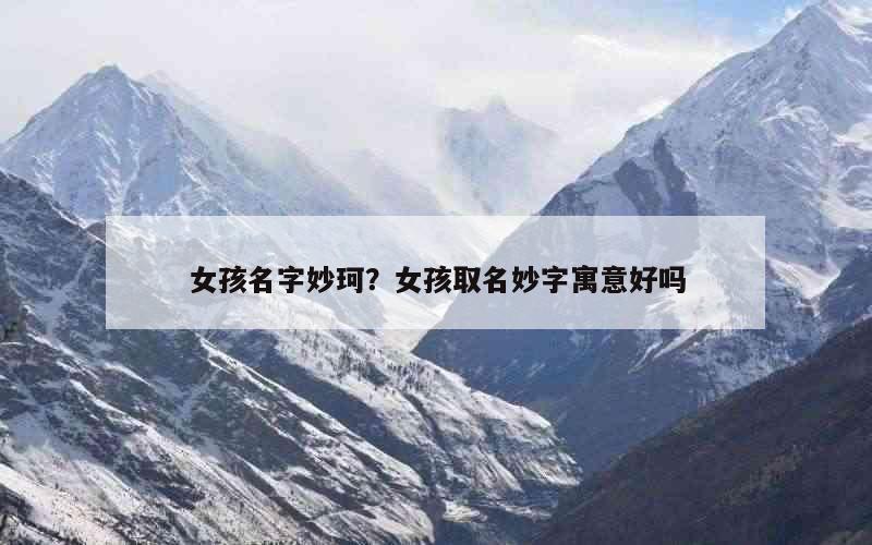 女孩名字妙珂？女孩取名妙字寓意好吗