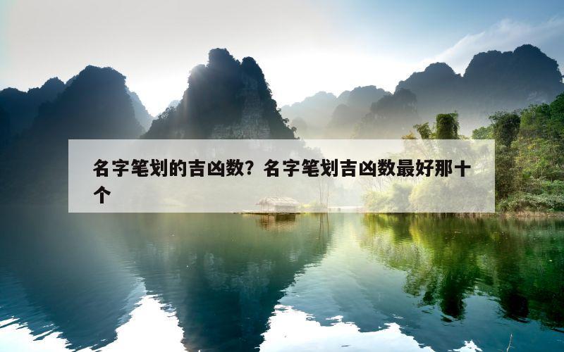 名字笔划的吉凶数？名字笔划吉凶数最好那十个