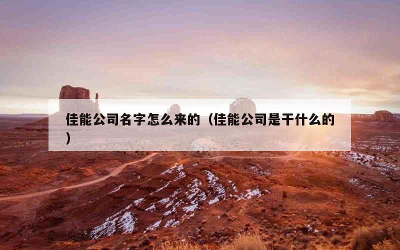 佳能公司名字怎么来的（佳能公司是干什么的）