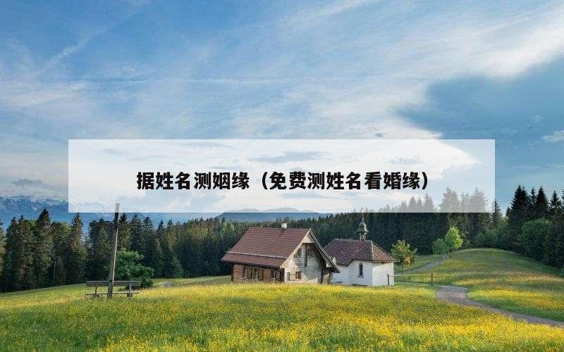 据姓名测姻缘（免费测姓名看婚缘）