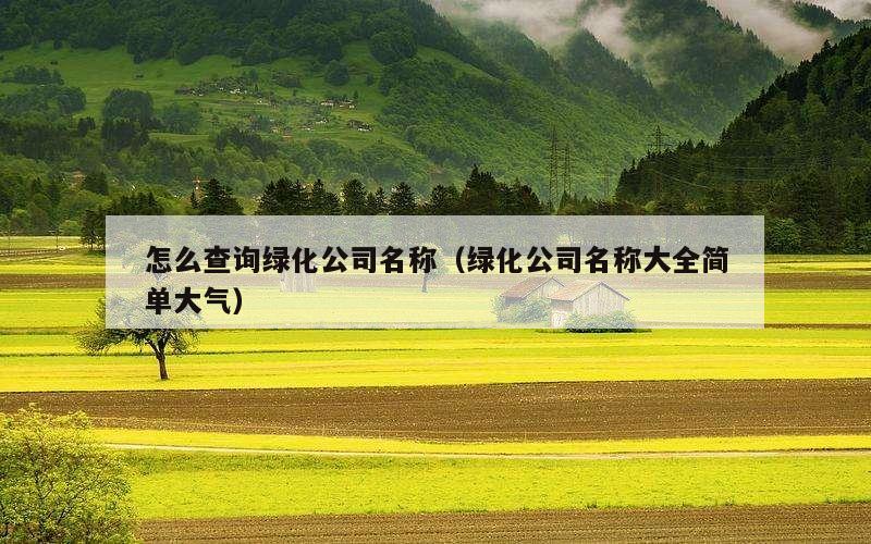 怎么查询绿化公司名称（绿化公司名称大全简单大气）