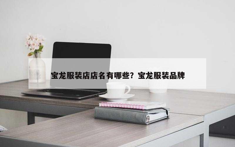宝龙服装店店名有哪些？宝龙服装品牌