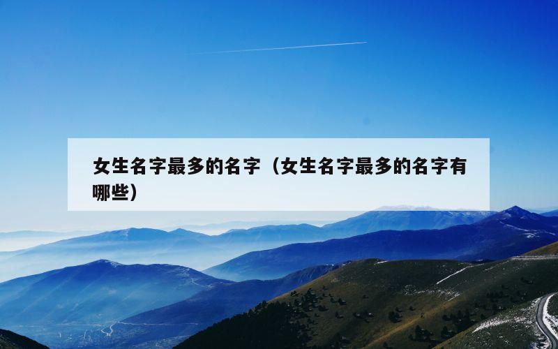 女生名字最多的名字（女生名字最多的名字有哪些）