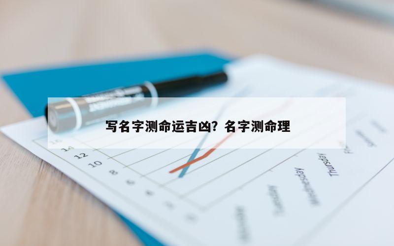 写名字测命运吉凶？名字测命理