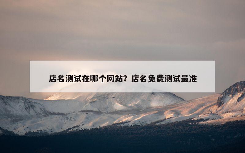 店名测试在哪个网站？店名免费测试最准