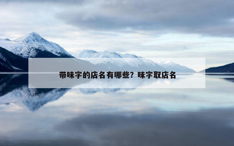 带味字的店名有哪些？味字取店名