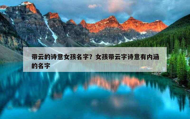 带云的诗意女孩名字？女孩带云字诗意有内涵的名字