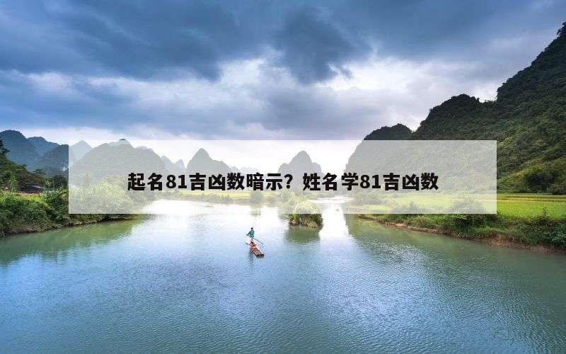 起名81吉凶数暗示？姓名学81吉凶数