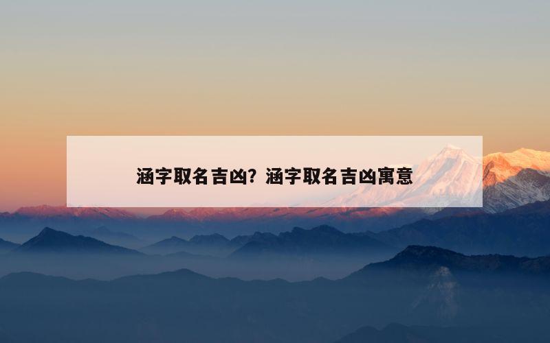 涵字取名吉凶？涵字取名吉凶寓意