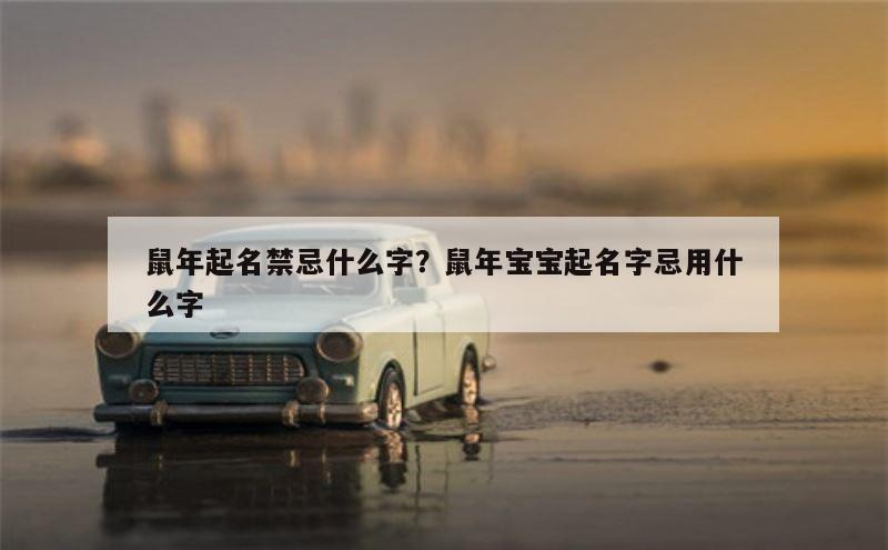 鼠年起名禁忌什么字？鼠年宝宝起名字忌用什么字