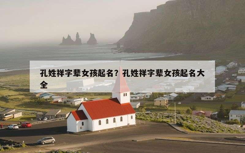 孔姓祥字辈女孩起名？孔姓祥字辈女孩起名大全