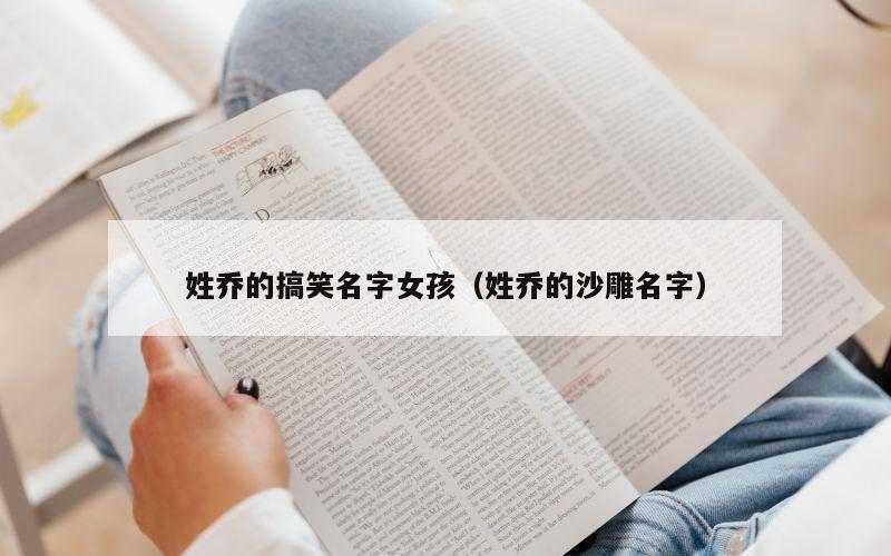 姓乔的搞笑名字女孩（姓乔的沙雕名字）