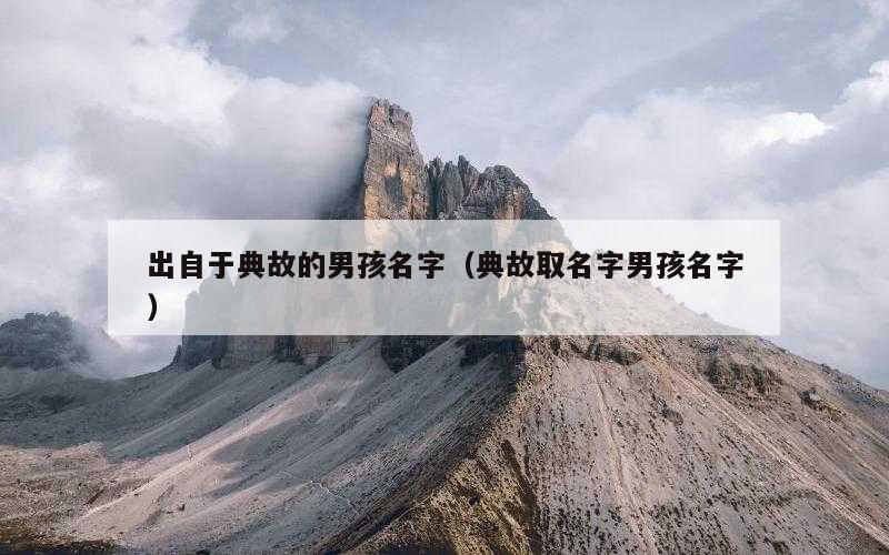 出自于典故的男孩名字（典故取名字男孩名字）