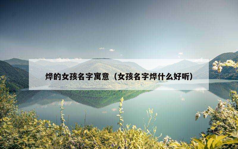 烨的女孩名字寓意（女孩名字烨什么好听）