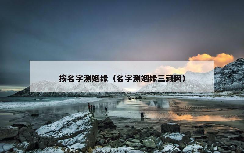 按名字测姻缘（名字测姻缘三藏网）