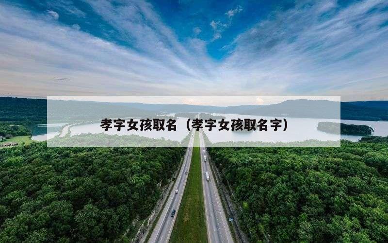 孝字女孩取名（孝字女孩取名字）