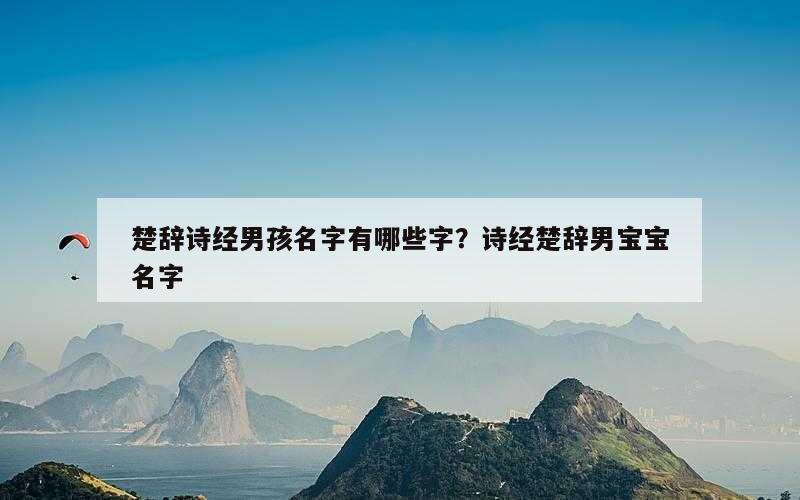 楚辞诗经男孩名字有哪些字？诗经楚辞男宝宝名字