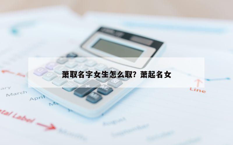 萧取名字女生怎么取？萧起名女