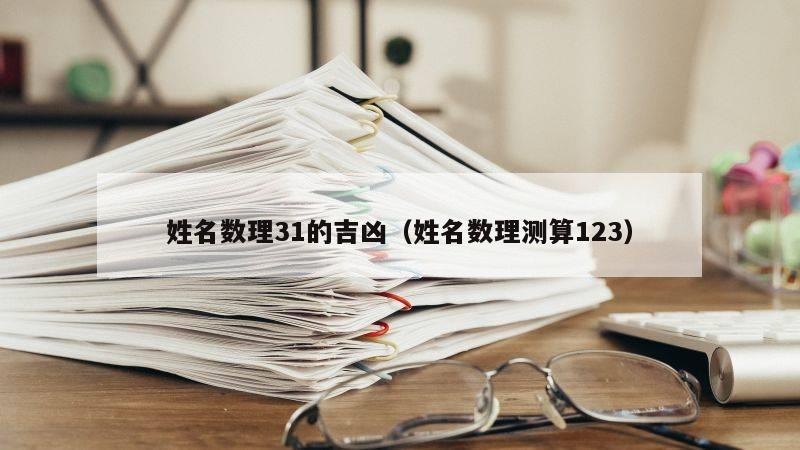 姓名数理31的吉凶（姓名数理测算123）