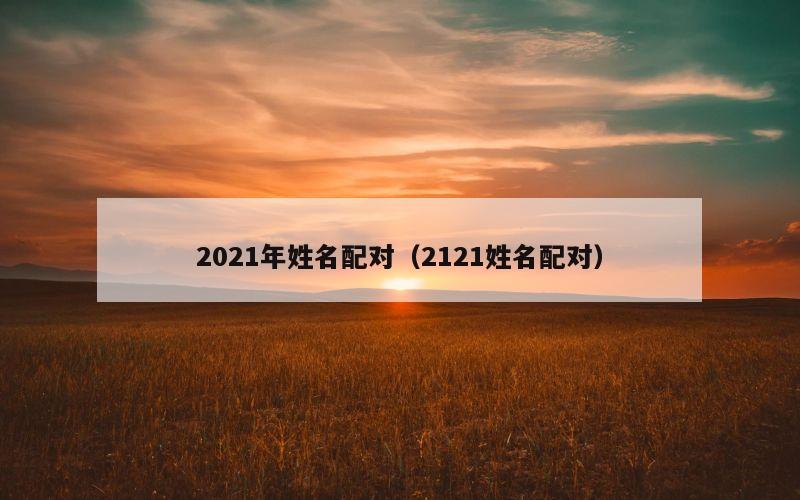 2021年姓名配对（2121姓名配对）