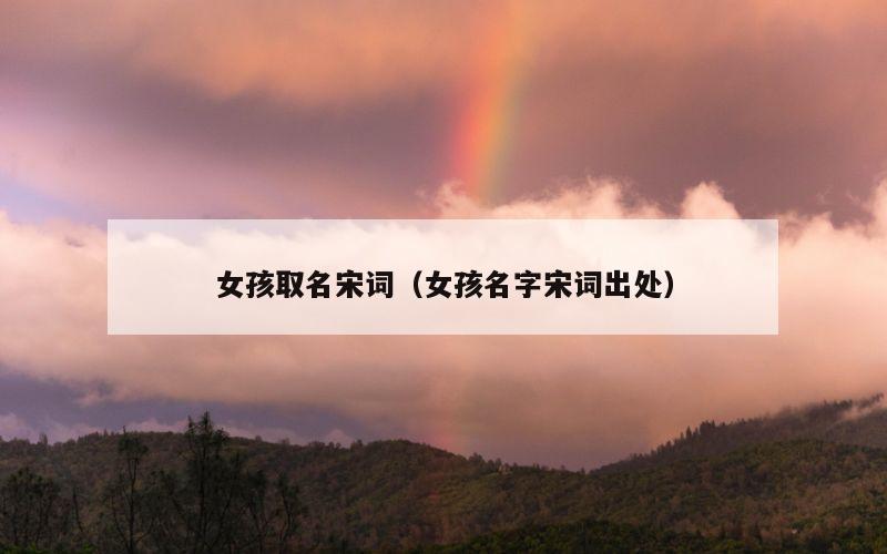 女孩取名宋词（女孩名字宋词出处）