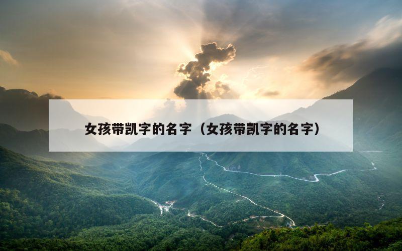 女孩带凯字的名字（女孩带凯字的名字）