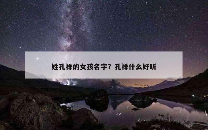 姓孔祥的女孩名字？孔祥什么好听