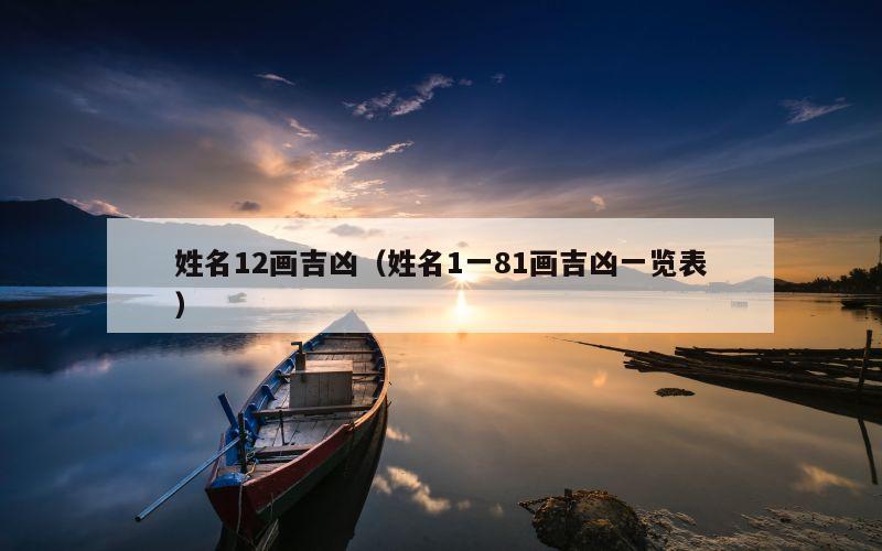 姓名12画吉凶（姓名1一81画吉凶一览表）