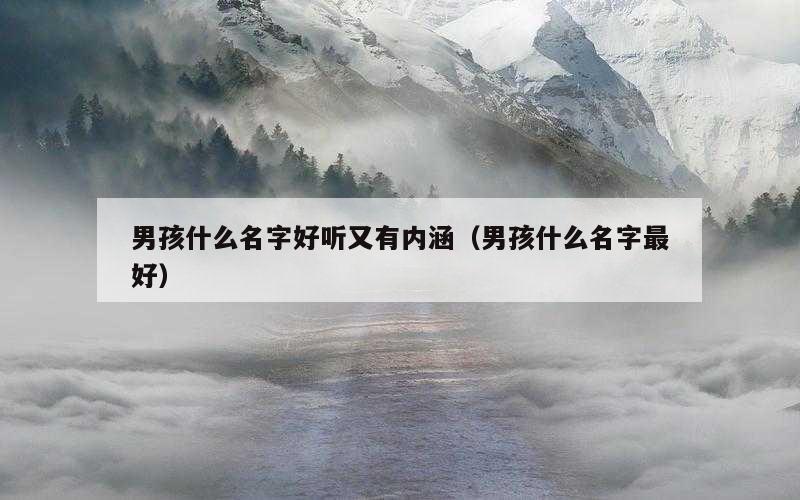 男孩什么名字好听又有内涵（男孩什么名字最好）