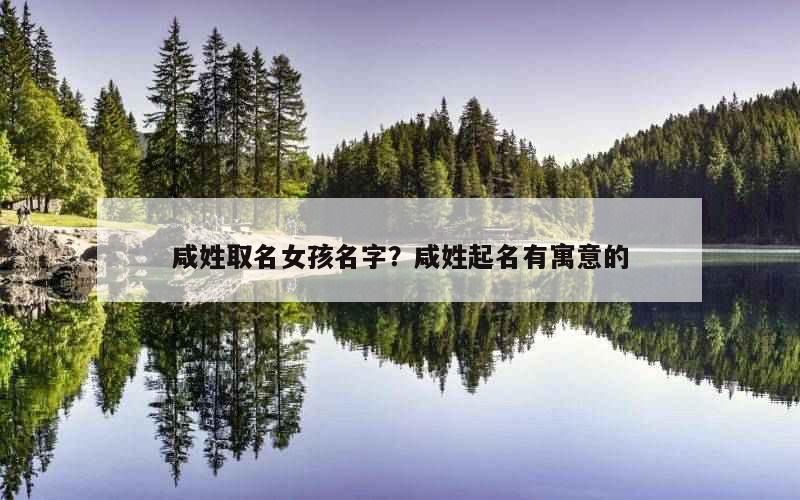 咸姓取名女孩名字？咸姓起名有寓意的
