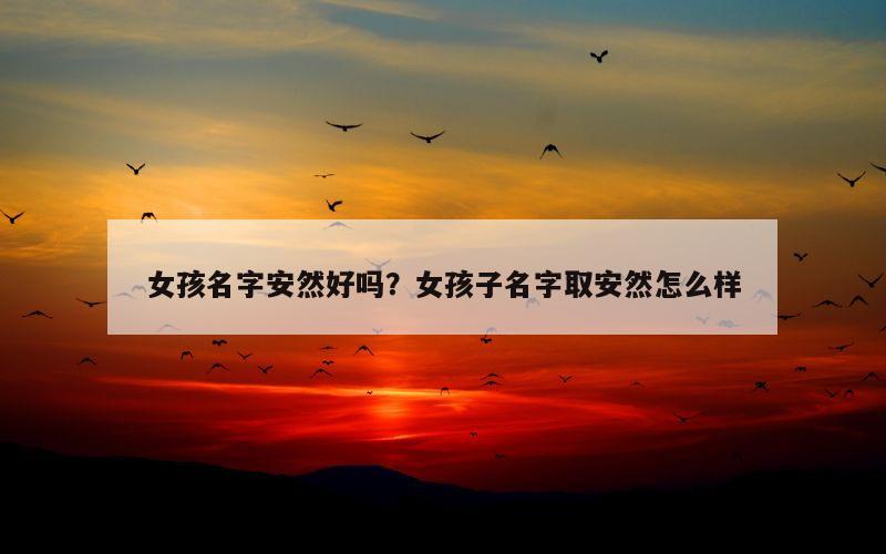 女孩名字安然好吗？女孩子名字取安然怎么样