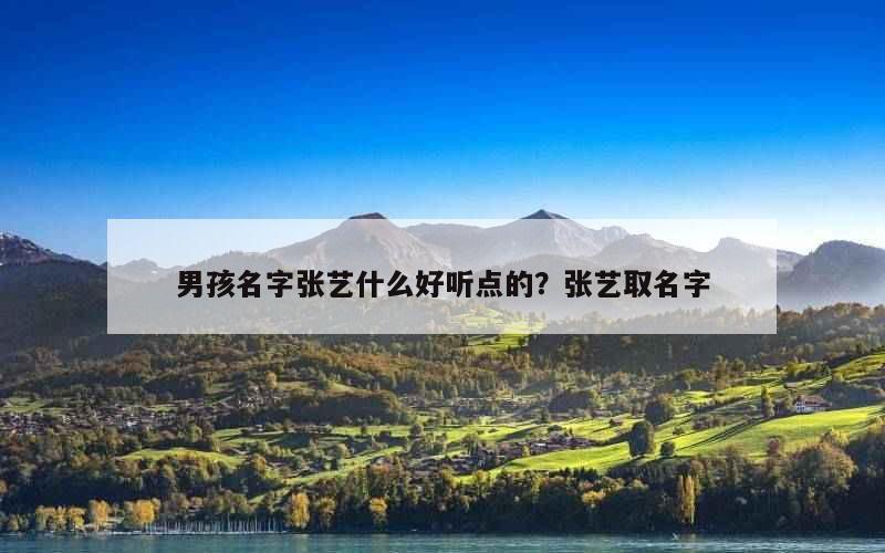 男孩名字张艺什么好听点的？张艺取名字