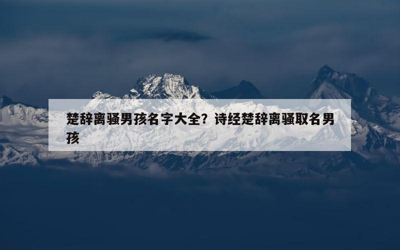 楚辞离骚男孩名字大全？诗经楚辞离骚取名男孩