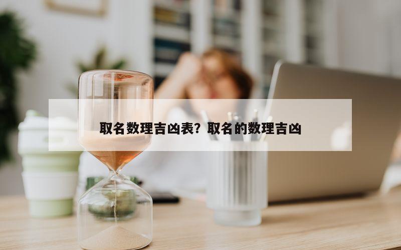 取名数理吉凶表？取名的数理吉凶