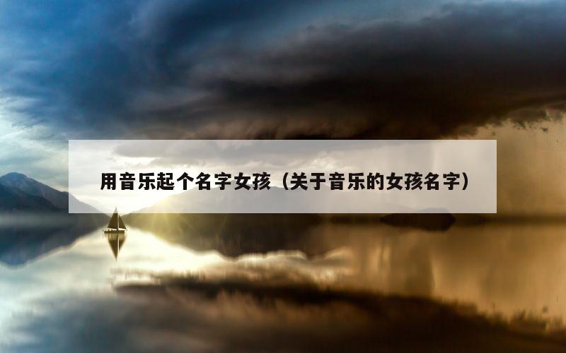 用音乐起个名字女孩（关于音乐的女孩名字）