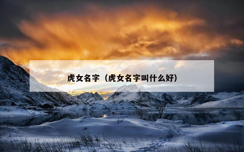 虎女名字（虎女名字叫什么好）