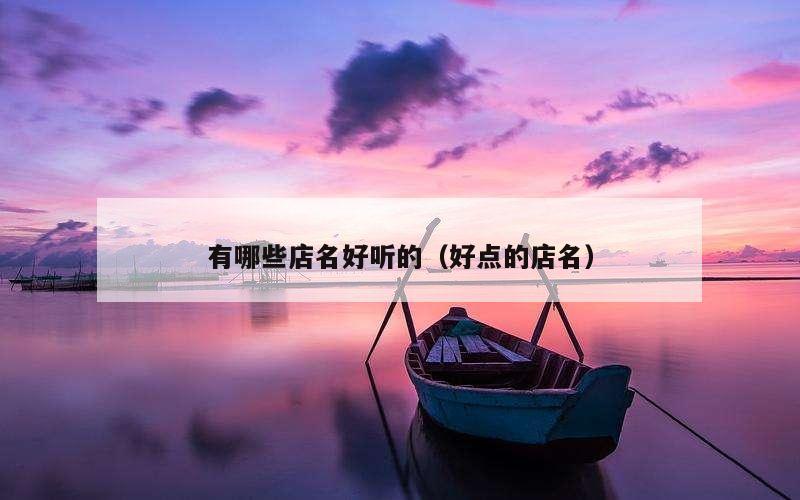 有哪些店名好听的（好点的店名）