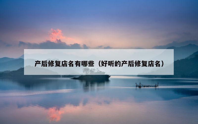 产后修复店名有哪些（好听的产后修复店名）
