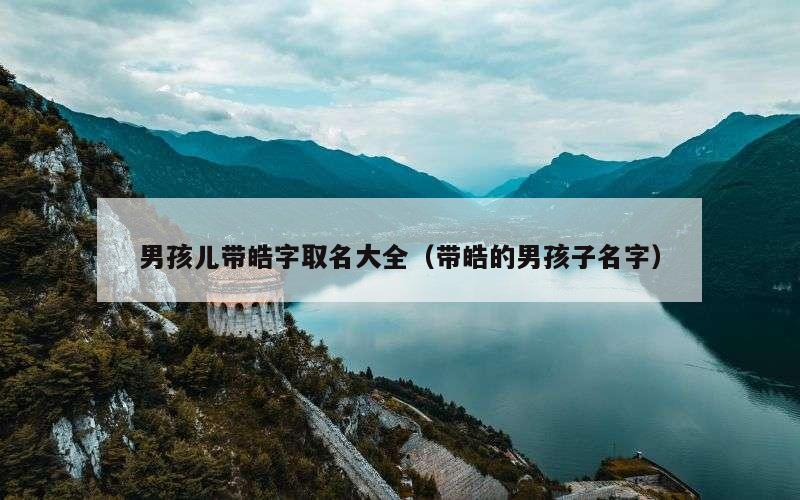 男孩儿带皓字取名大全（带皓的男孩子名字）