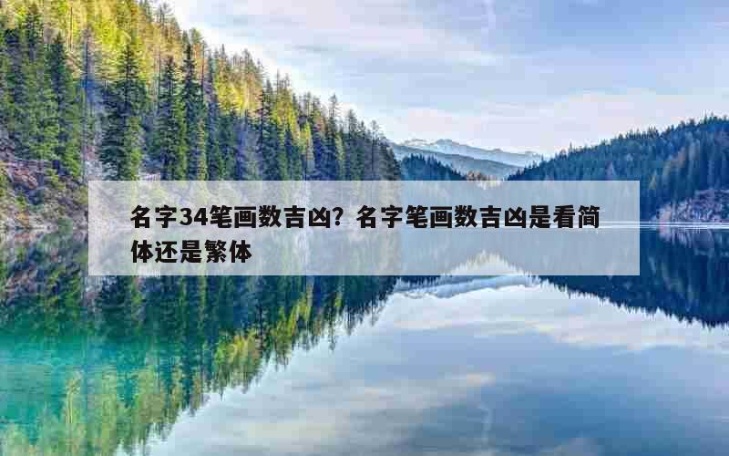 名字34笔画数吉凶？名字笔画数吉凶是看简体还是繁体
