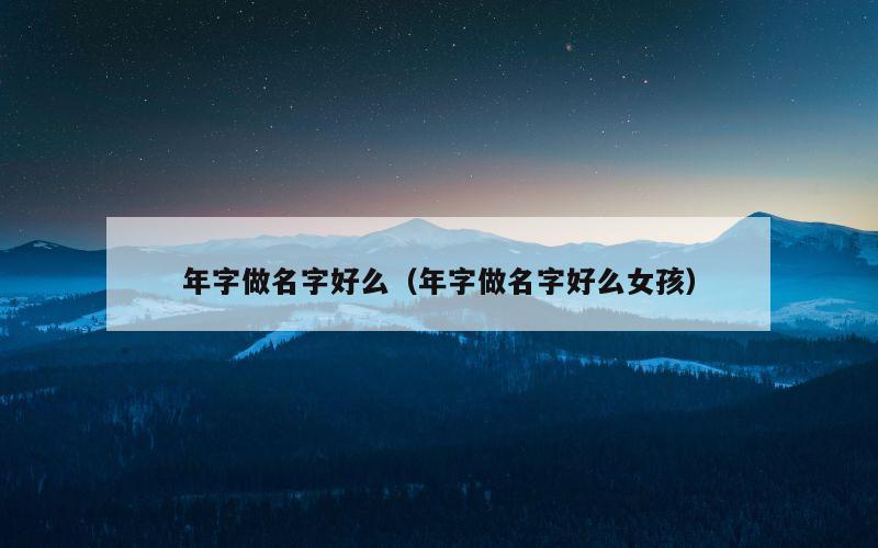 年字做名字好么（年字做名字好么女孩）