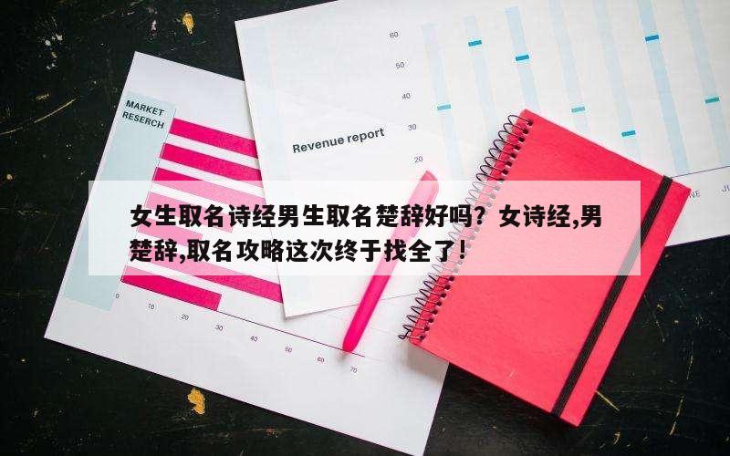 女生取名诗经男生取名楚辞好吗？女诗经,男楚辞,取名攻略这次终于找全了!
