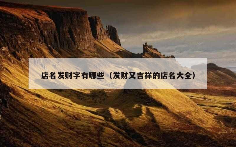 店名发财字有哪些（发财又吉祥的店名大全）