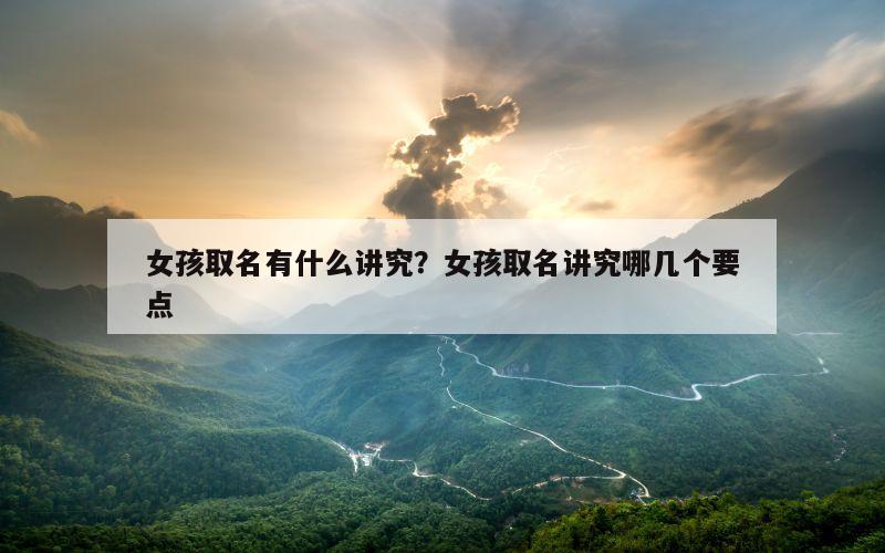 女孩取名有什么讲究？女孩取名讲究哪几个要点