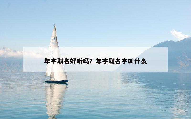 年字取名好听吗？年字取名字叫什么