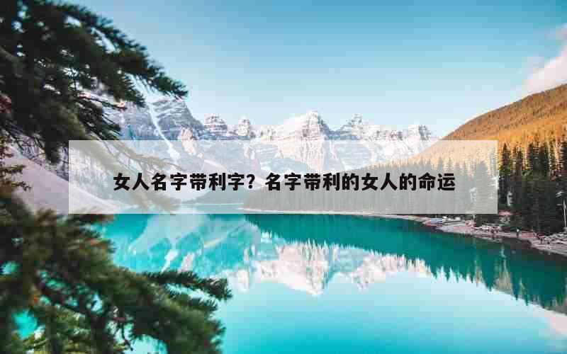 女人名字带利字？名字带利的女人的命运